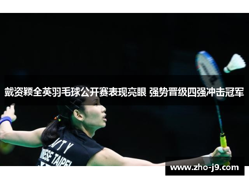 戴资颖全英羽毛球公开赛表现亮眼 强势晋级四强冲击冠军