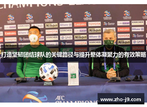 打造坚韧团结球队的关键路径与提升整体凝聚力的有效策略