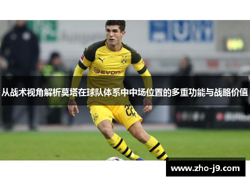 从战术视角解析莫塔在球队体系中中场位置的多重功能与战略价值