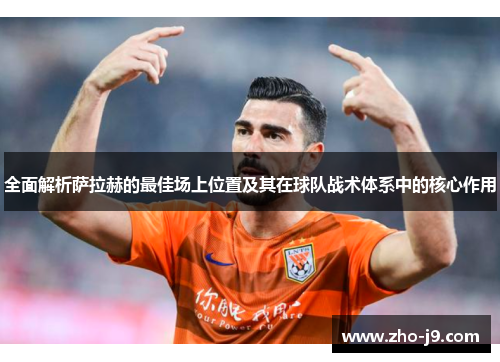 全面解析萨拉赫的最佳场上位置及其在球队战术体系中的核心作用 全面解析萨拉赫的最佳场上位置及其在球队战术体系中的核心作用