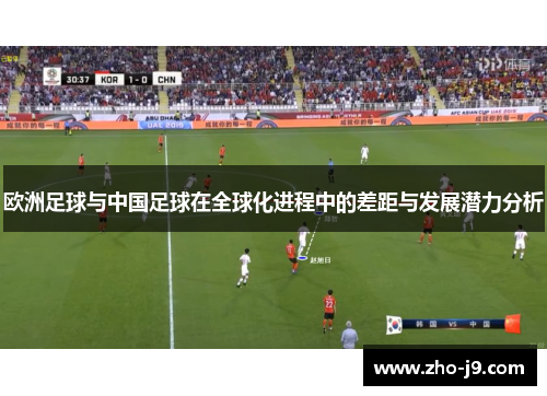 欧洲足球与中国足球在全球化进程中的差距与发展潜力分析