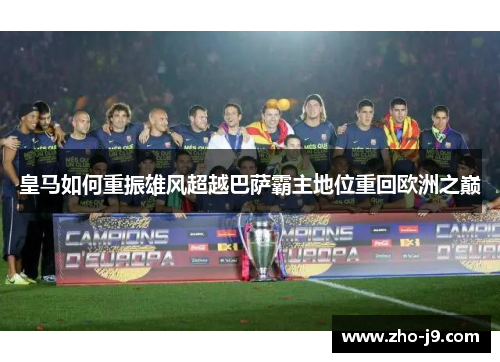 皇马如何重振雄风超越巴萨霸主地位重回欧洲之巅
