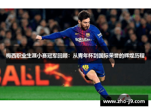 梅西职业生涯小赛冠军回顾：从青年杯到国际荣誉的辉煌历程