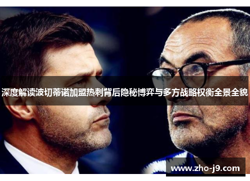 深度解读波切蒂诺加盟热刺背后隐秘博弈与多方战略权衡全景全貌