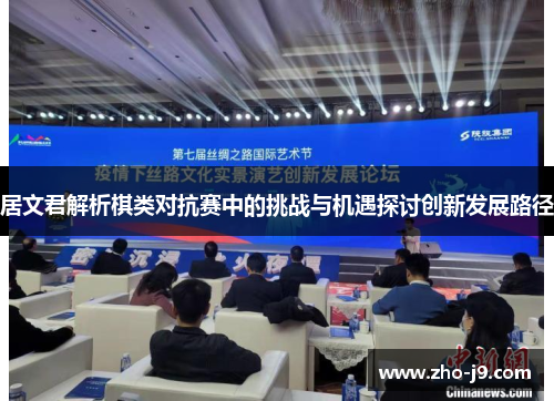 居文君解析棋类对抗赛中的挑战与机遇探讨创新发展路径 居文君解析棋类对抗赛中的挑战与机遇探讨创新发展路径
