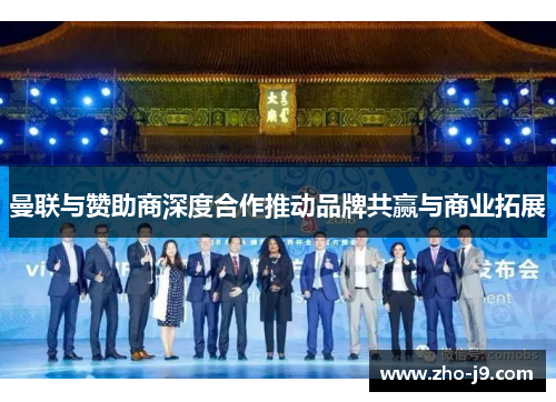 曼联与赞助商深度合作推动品牌共赢与商业拓展 曼联与赞助商深度合作推动品牌共赢与商业拓展