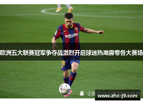 欧洲五大联赛冠军争夺战激烈开启球迷热潮席卷各大赛场
