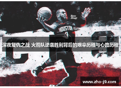 深夜复仇之战 火箭队逆袭胜利背后的艰辛历程与心路历程