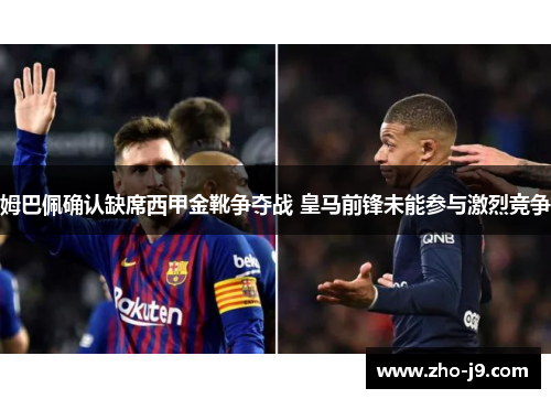 姆巴佩确认缺席西甲金靴争夺战 皇马前锋未能参与激烈竞争