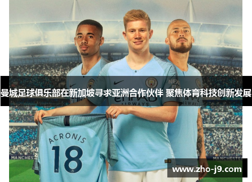 曼城足球俱乐部在新加坡寻求亚洲合作伙伴 聚焦体育科技创新发展