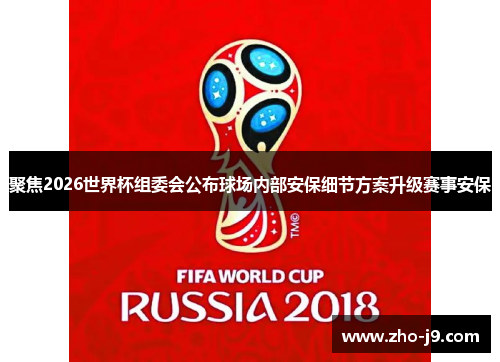 聚焦2026世界杯组委会公布球场内部安保细节方案升级赛事安保