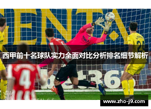 西甲前十名球队实力全面对比分析排名细节解析
