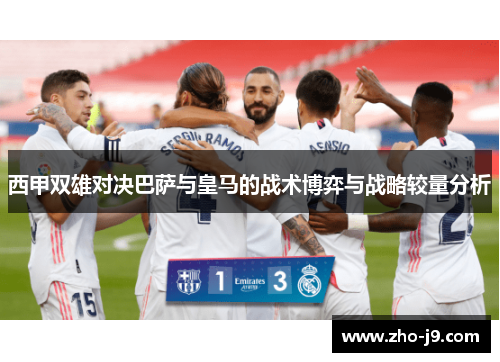 西甲双雄对决巴萨与皇马的战术博弈与战略较量分析