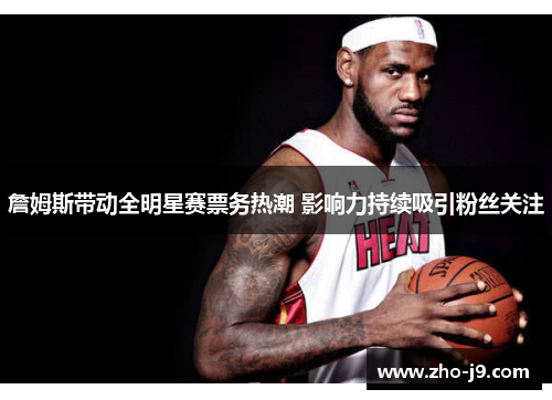 詹姆斯带动全明星赛票务热潮 影响力持续吸引粉丝关注