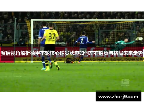 赛后视角解析德甲本轮核心球员状态如何左右胜负与格局未来走势