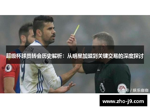 超级杯球员转会历史解析:从明星加盟到关键交易的深度探讨 超级杯球员转会历史解析:从明星加盟到关键交易的深度探讨