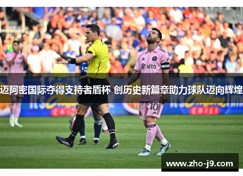 迈阿密国际夺得支持者盾杯 创历史新篇章助力球队迈向辉煌 迈阿密国际夺得支持者盾杯 创历史新篇章助力球队迈向辉煌