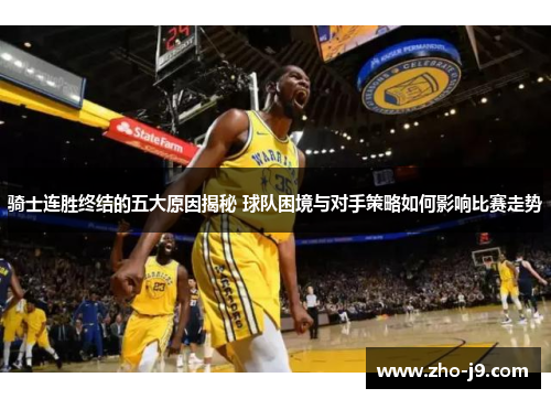 骑士连胜终结的五大原因揭秘 球队困境与对手策略如何影响比赛走势 骑士连胜终结的五大原因揭秘 球队困境与对手策略如何影响比赛走势