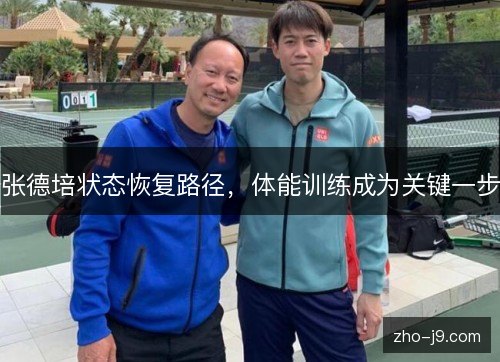 张德培状态恢复路径,体能训练成为关键一步 张德培状态恢复路径,体能训练成为关键一步