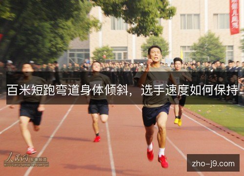 百米短跑弯道身体倾斜，选手速度如何保持