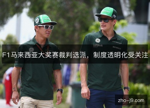 F1马来西亚大奖赛裁判选派,制度透明化受关注 F1马来西亚大奖赛裁判选派,制度透明化受关注
